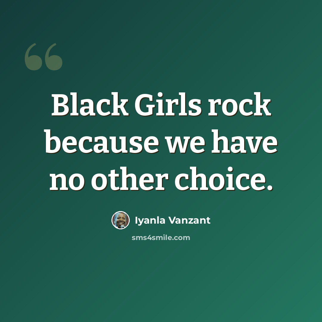 “Black Girls rock because we have no other choice.” quote by Iyanla Vanzant