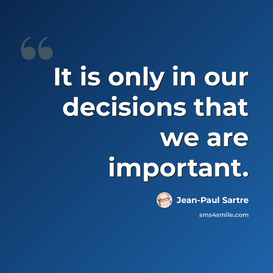 “It is only in our decisions that we are important.” quote by Jean-Paul Sartre