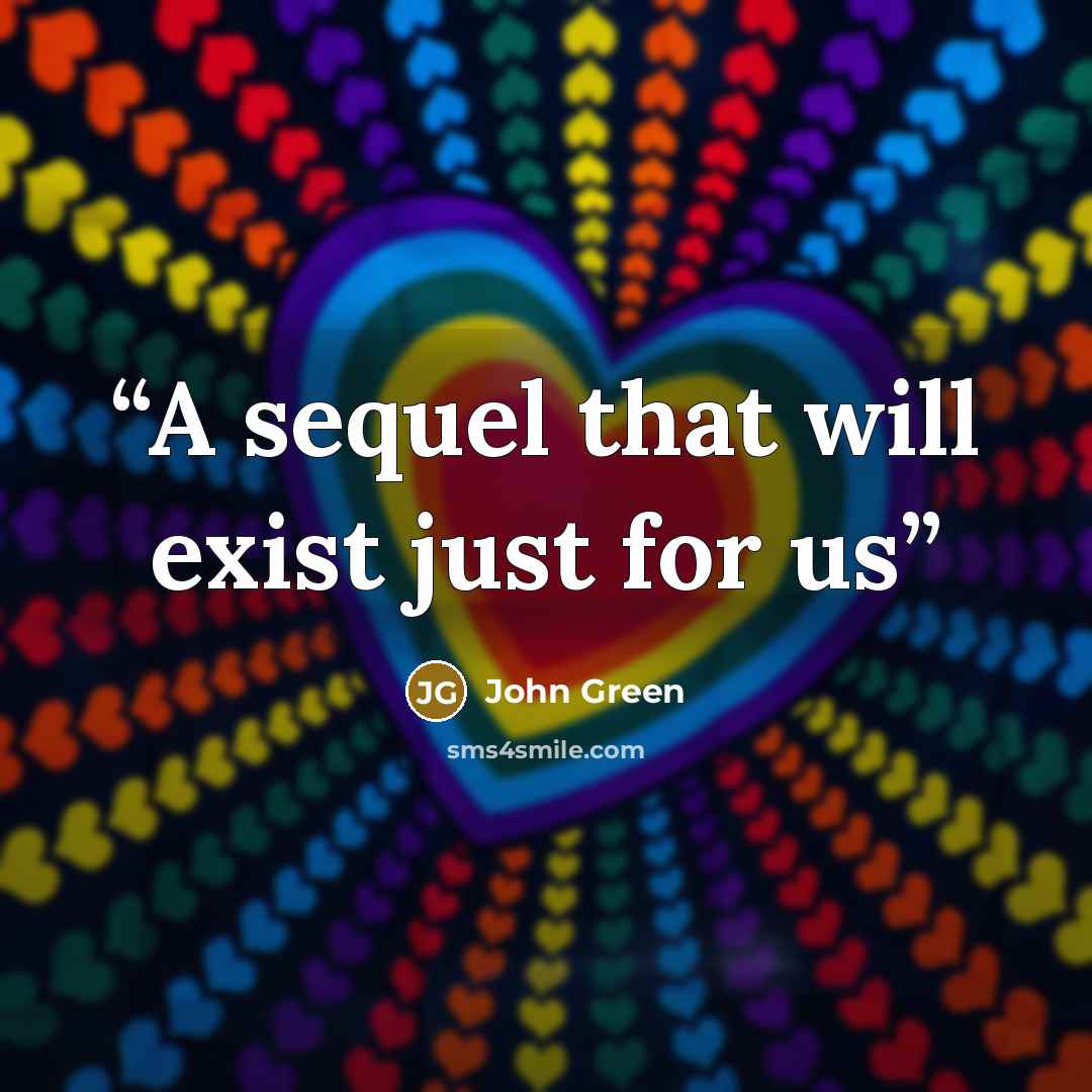 “A sequel that will exist just for us” quote by John Green