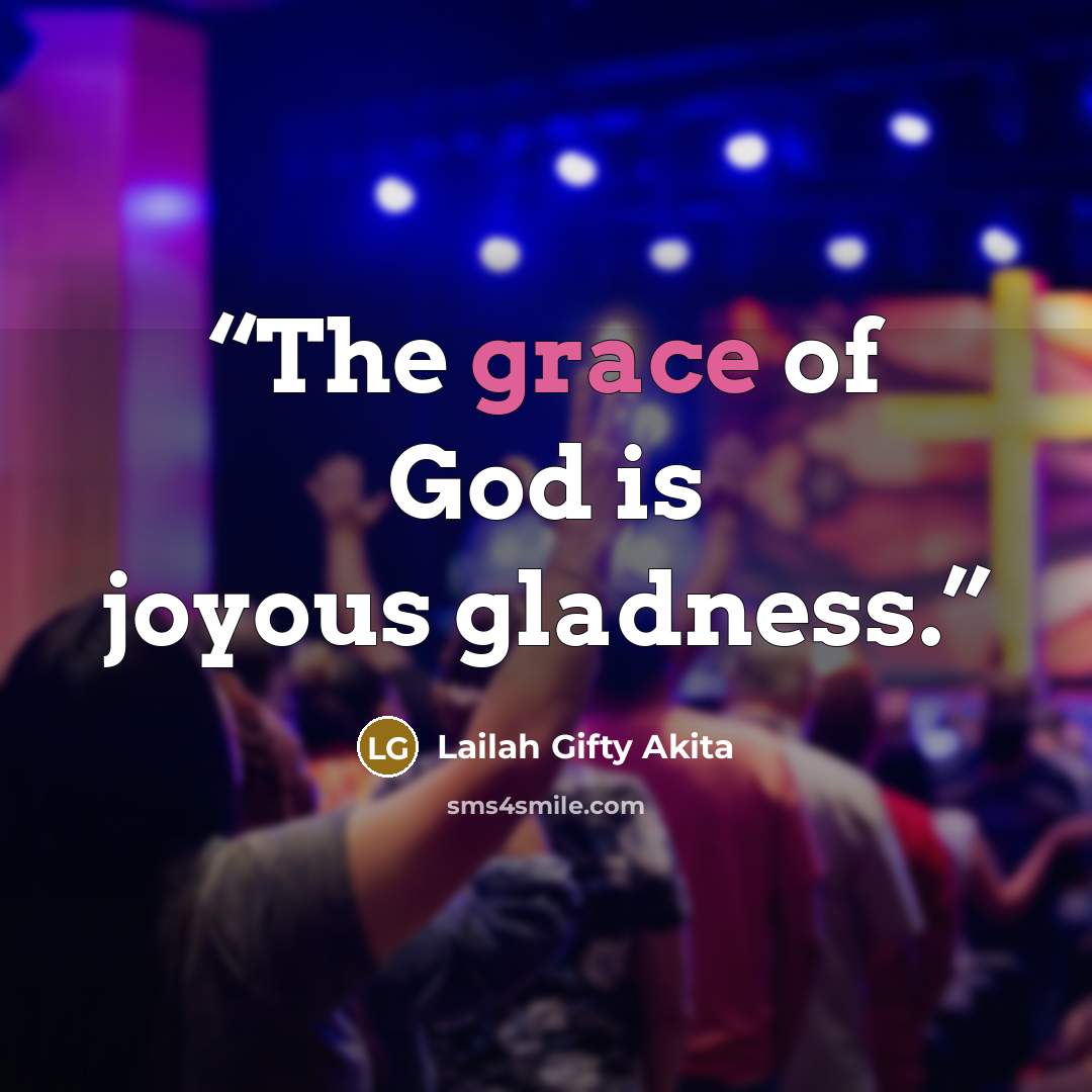 “The grace of God is joyous gladness.” quote by Lailah Gifty Akita