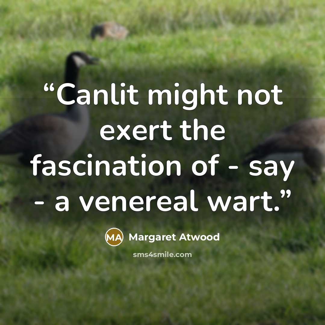 “Canlit might not exert the fascination of - say - a venereal wart.” quote by Margaret Atwood