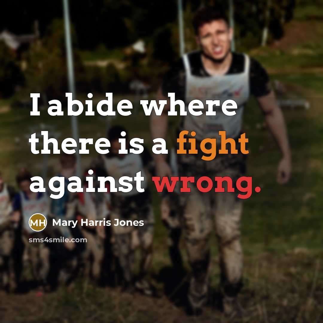 “I abide where there is a fight against wrong.” quote by Mary Harris Jones