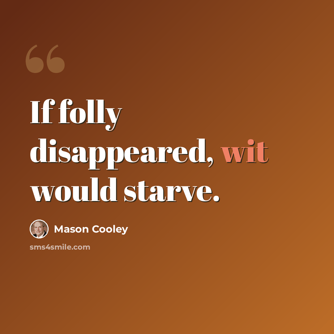 “If folly disappeared, wit would starve.” quote by Mason Cooley