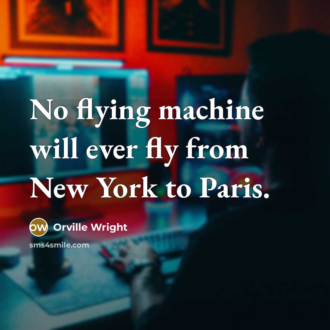 “No flying machine will ever fly from New York to Paris.” quote by Orville Wright