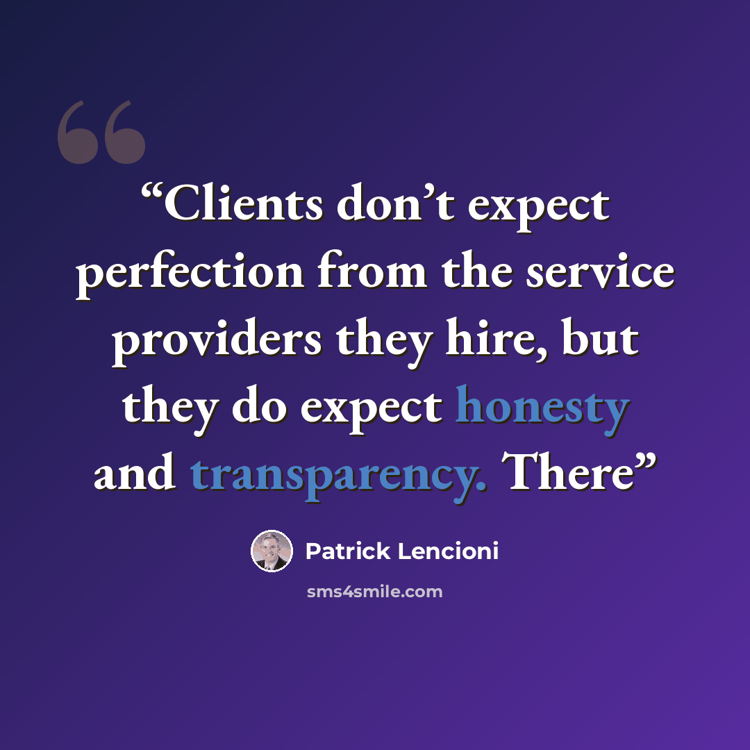 “Clients don’t expect perfection from the service providers they hire, but they do expect honesty and transparency. There” quote by Patrick Lencioni
