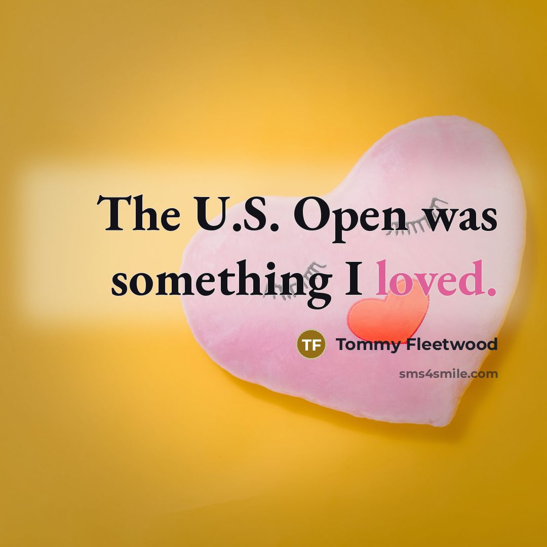 “The U.S. Open was something I loved.” quote by Tommy Fleetwood