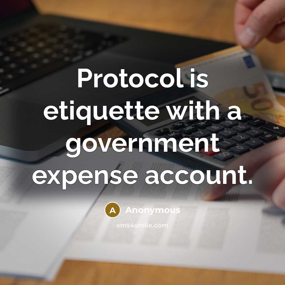 “Protocol is etiquette with a government expense account.” quote by Anonymous