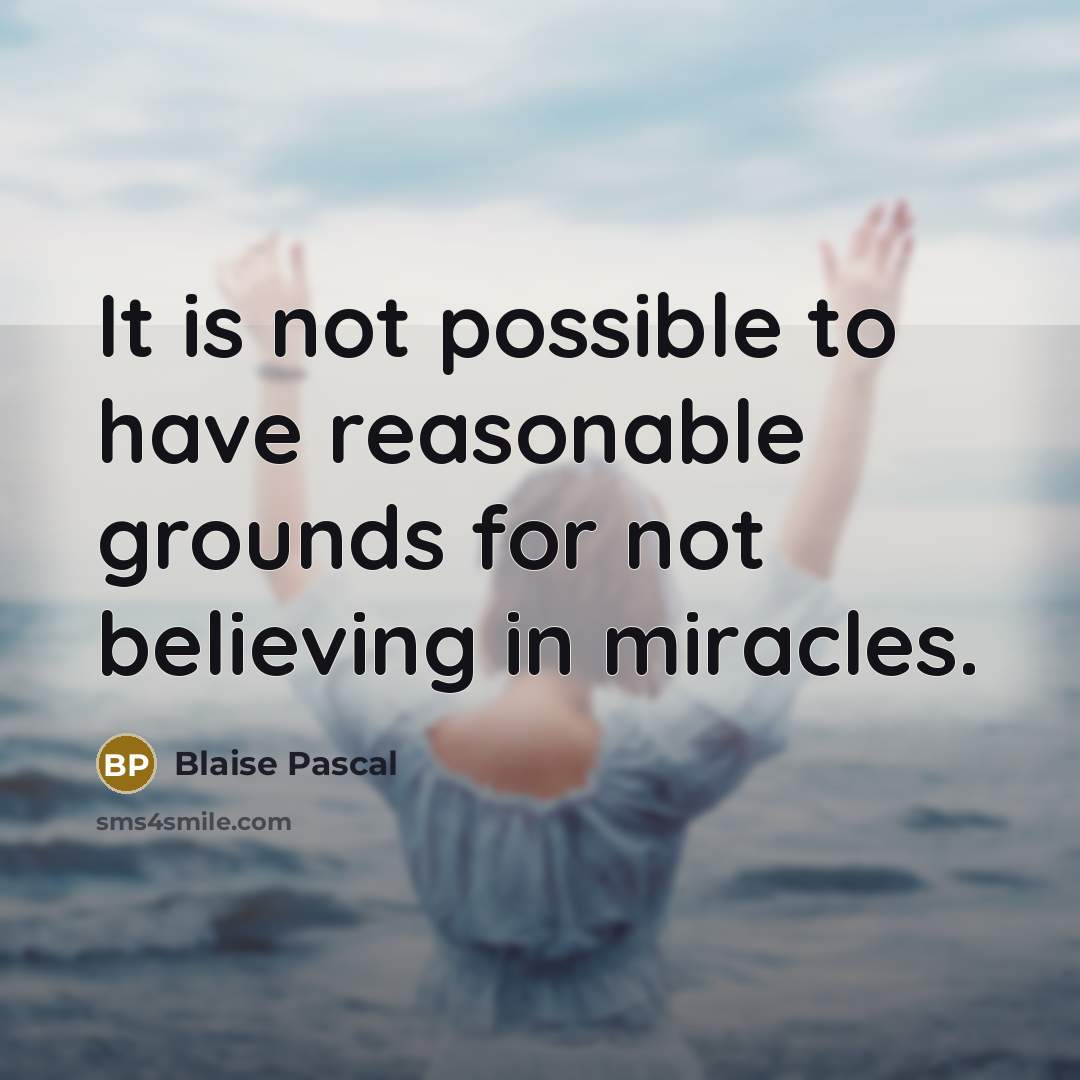 “It is not possible to have reasonable grounds for not believing in miracles.” quote by Blaise Pascal