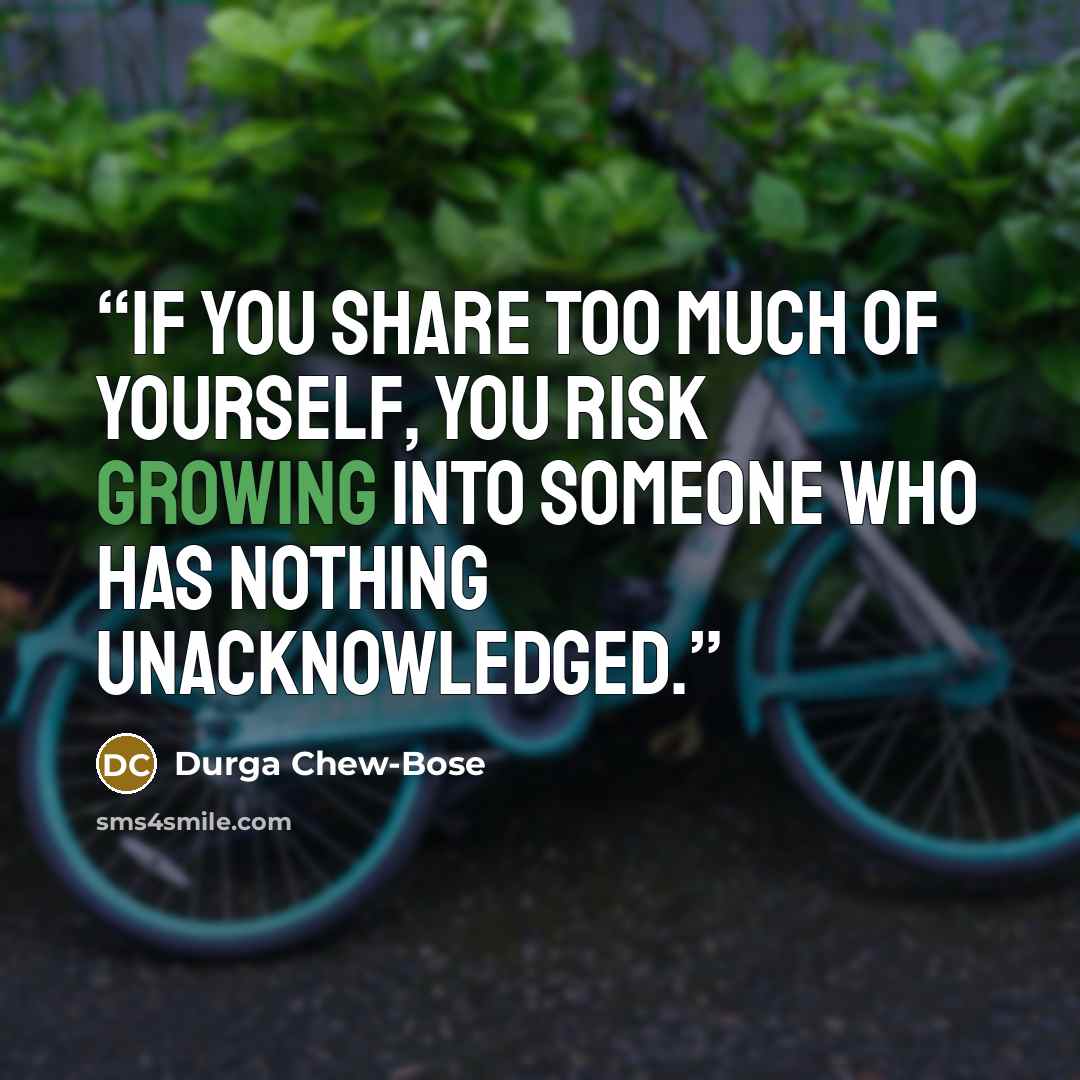 “If you share too much of yourself, you risk growing into someone who has nothing unacknowledged.” quote by Durga Chew-Bose