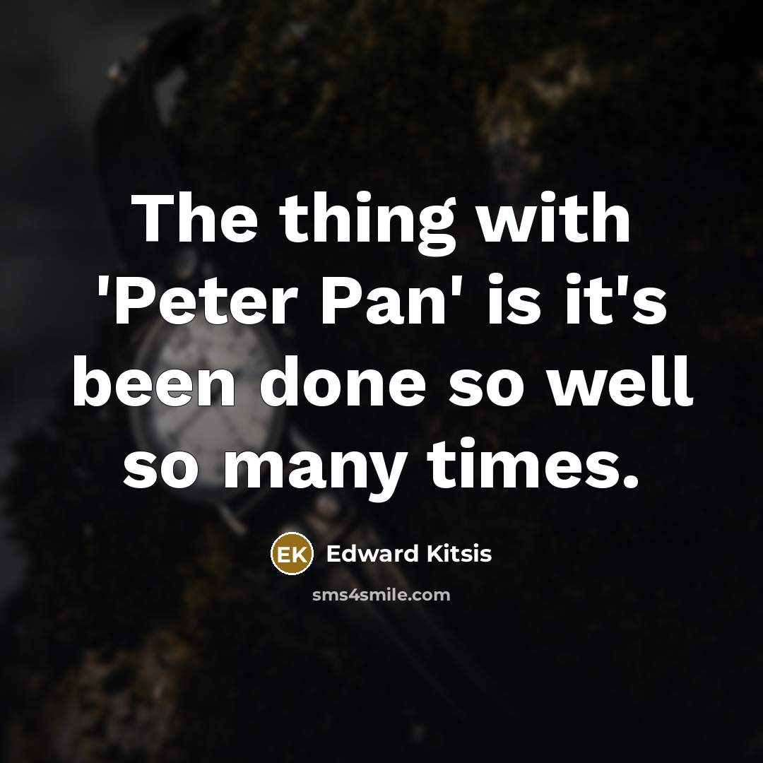 “The thing with 'Peter Pan' is it's been done so well so many times.” quote by Edward Kitsis