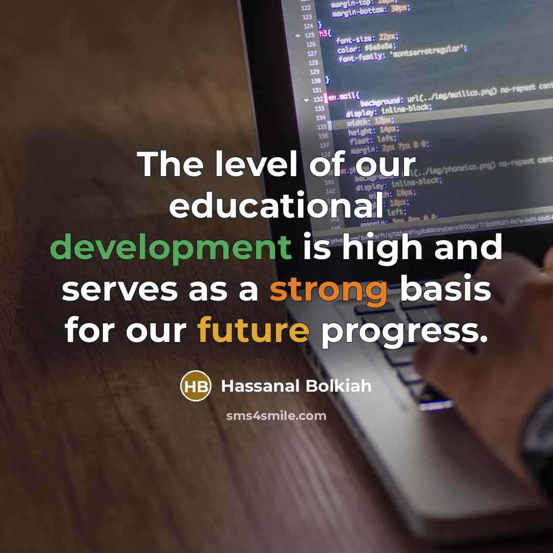 “The level of our educational development is high and serves as a strong basis for our future progress.” quote by Hassanal Bolkiah