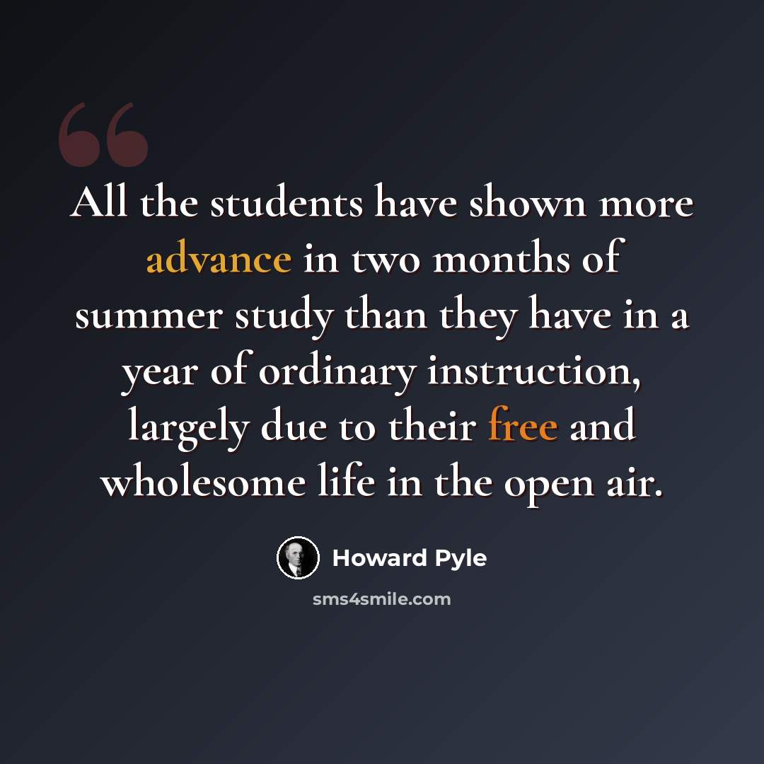 “All the students have shown more advance in two months of summer study than they have in a year of ordinary instruction, largely due to their free and wholesome life in the open air.” quote by Howard Pyle
