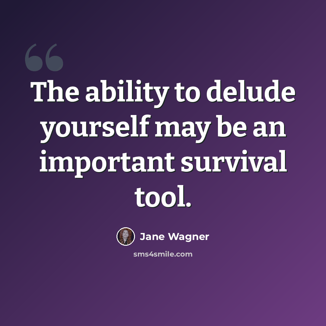 “The ability to delude yourself may be an important survival tool.” quote by Jane Wagner