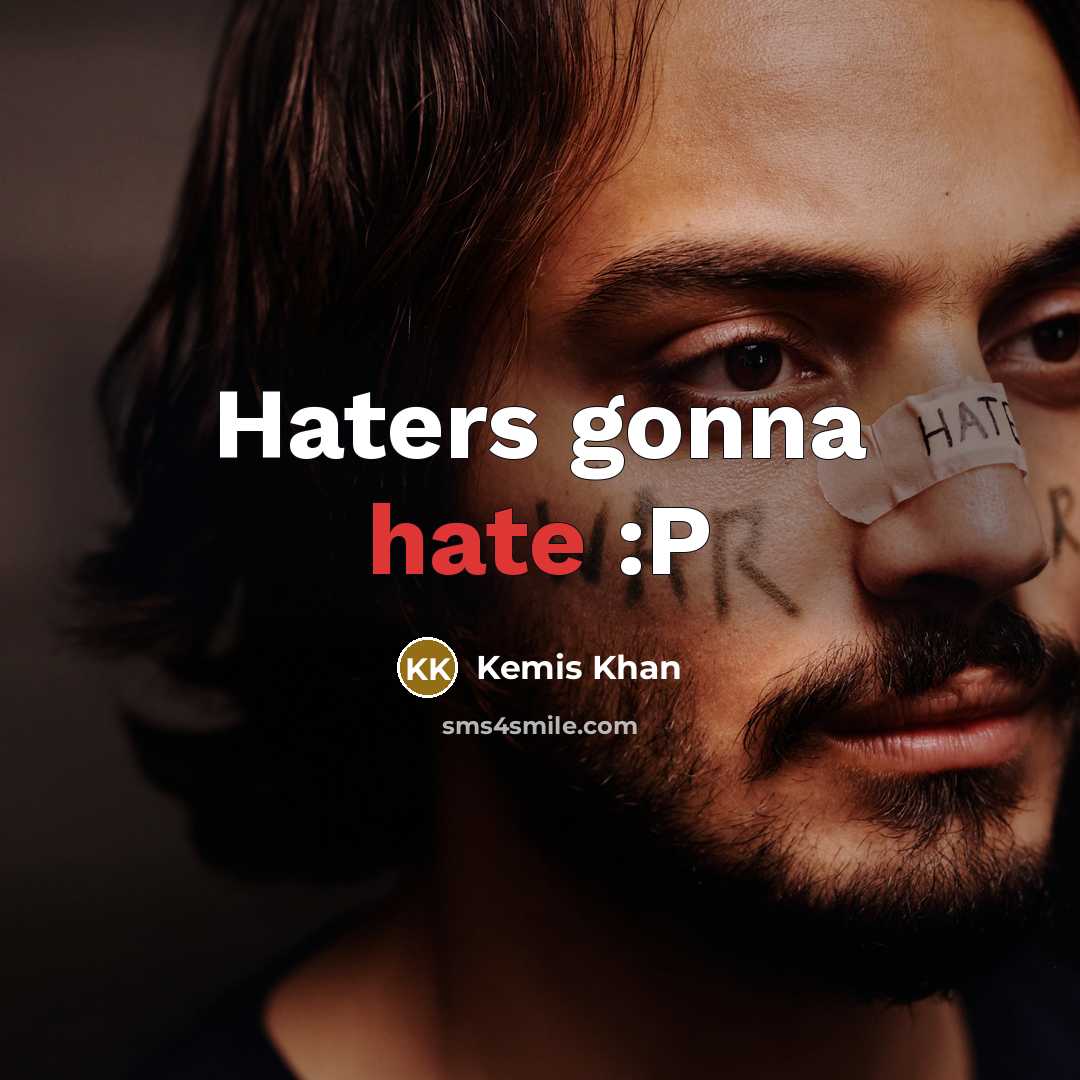 “Haters gonna hate :P” quote by Kemis Khan