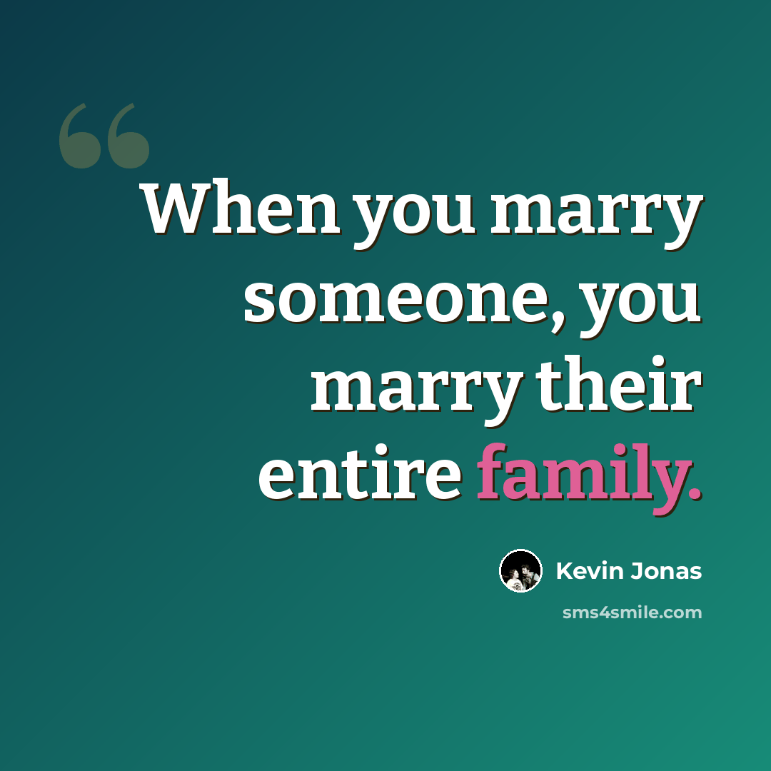 “When you marry someone, you marry their entire family.” quote by Kevin Jonas