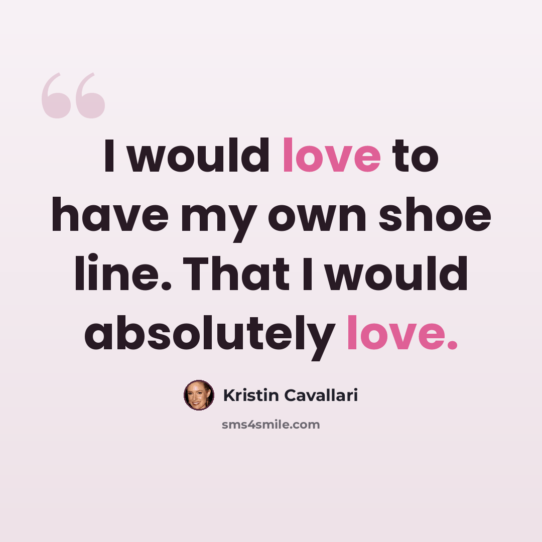 “I would love to have my own shoe line. That I would absolutely love.” quote by Kristin Cavallari
