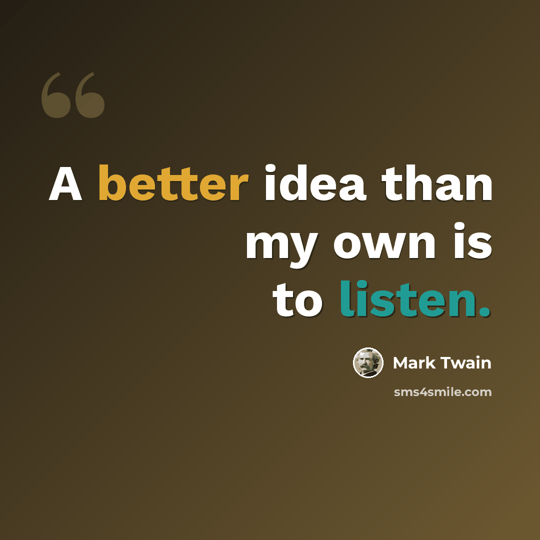“A better idea than my own is to listen.” quote by Mark Twain