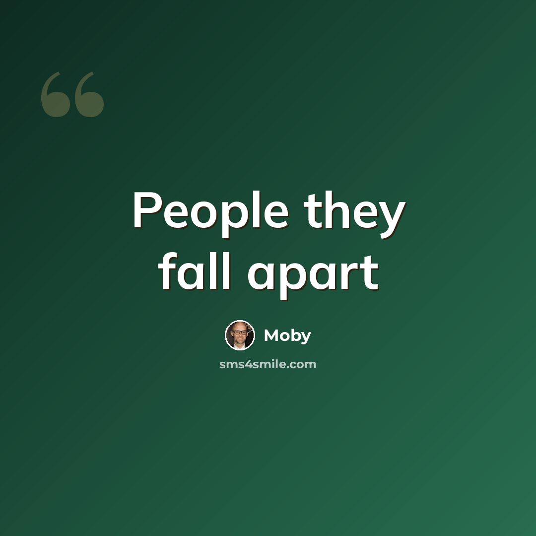“People they fall apart” quote by Moby