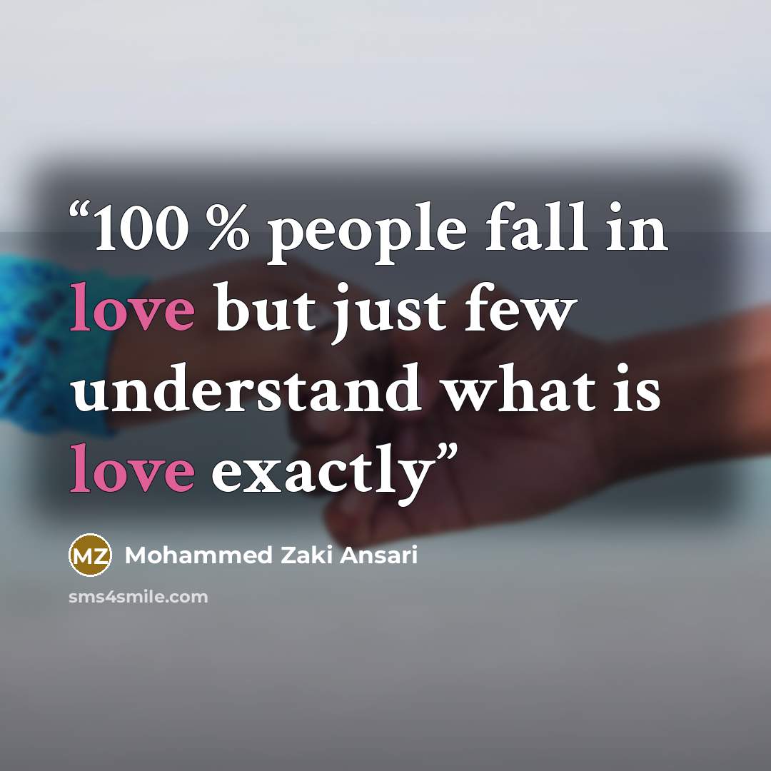 “100 % people fall in love but just few understand what is love exactly” quote by Mohammed Zaki Ansari