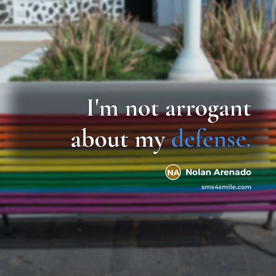 “I'm not arrogant about my defense.” quote by Nolan Arenado
