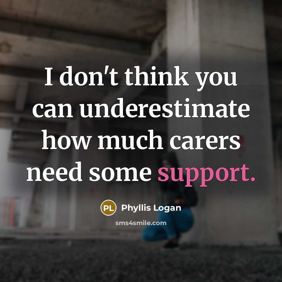 “I don't think you can underestimate how much carers need some support.” quote by Phyllis Logan