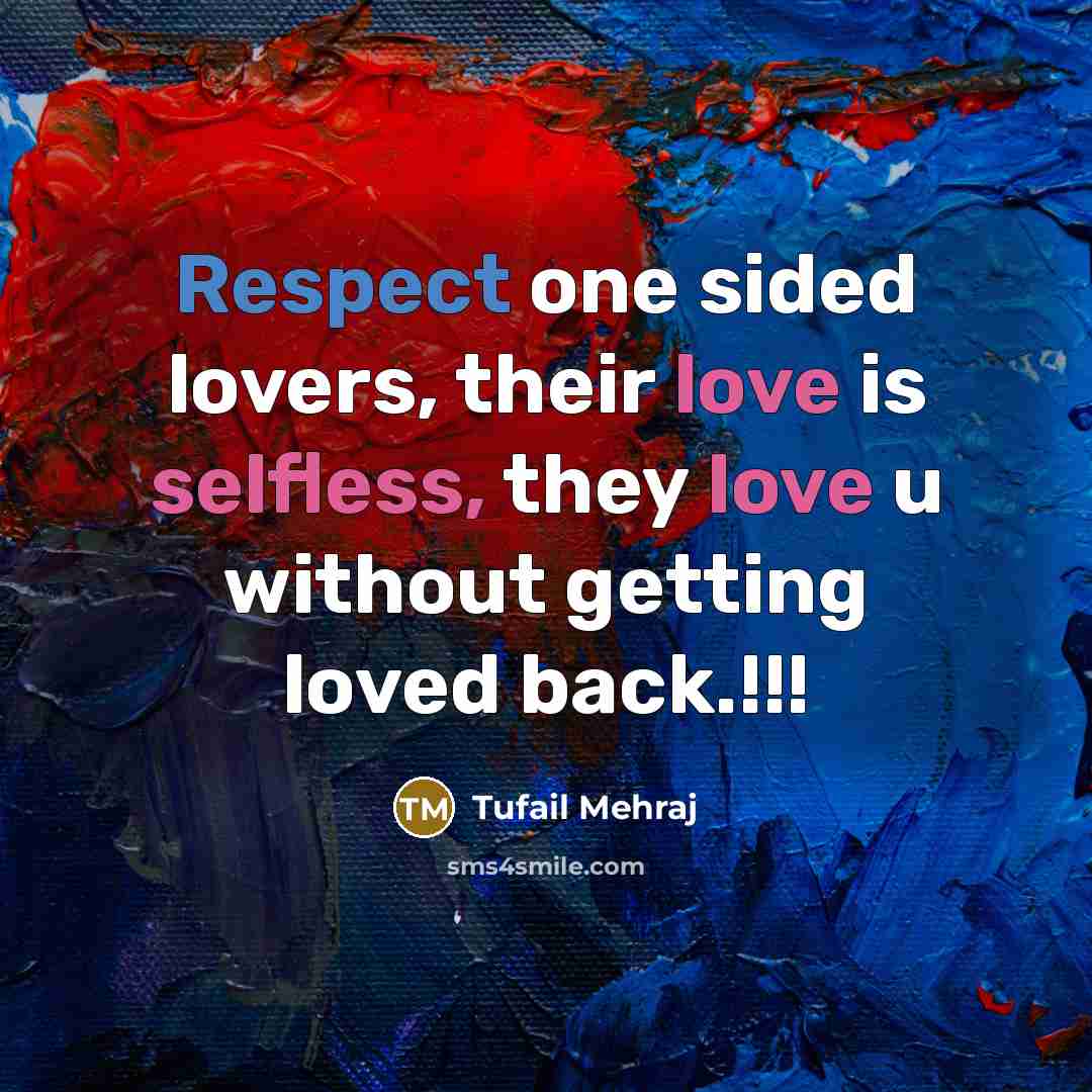 “Respect one sided lovers, their love is selfless, they love u without getting loved back.!!!” quote by Tufail Mehraj