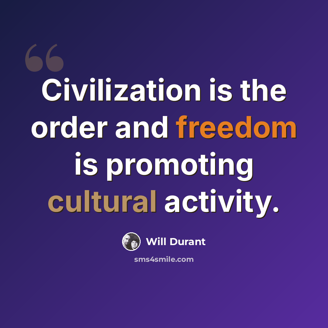“Civilization is the order and freedom is promoting cultural activity.” quote by Will Durant