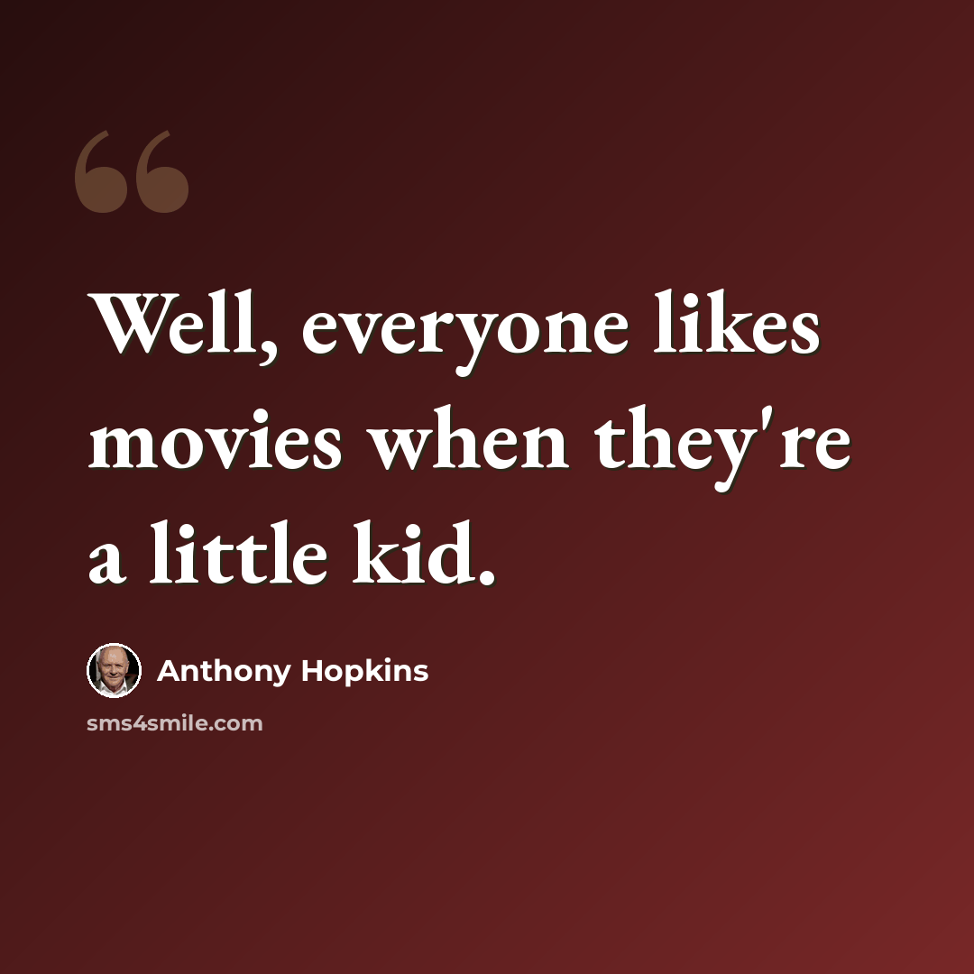 “Well, everyone likes movies when they're a little kid.” quote by Anthony Hopkins