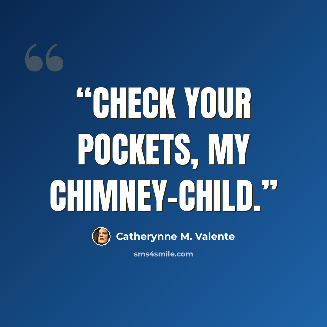 “Check your pockets, my chimney-child.” quote by Catherynne M. Valente