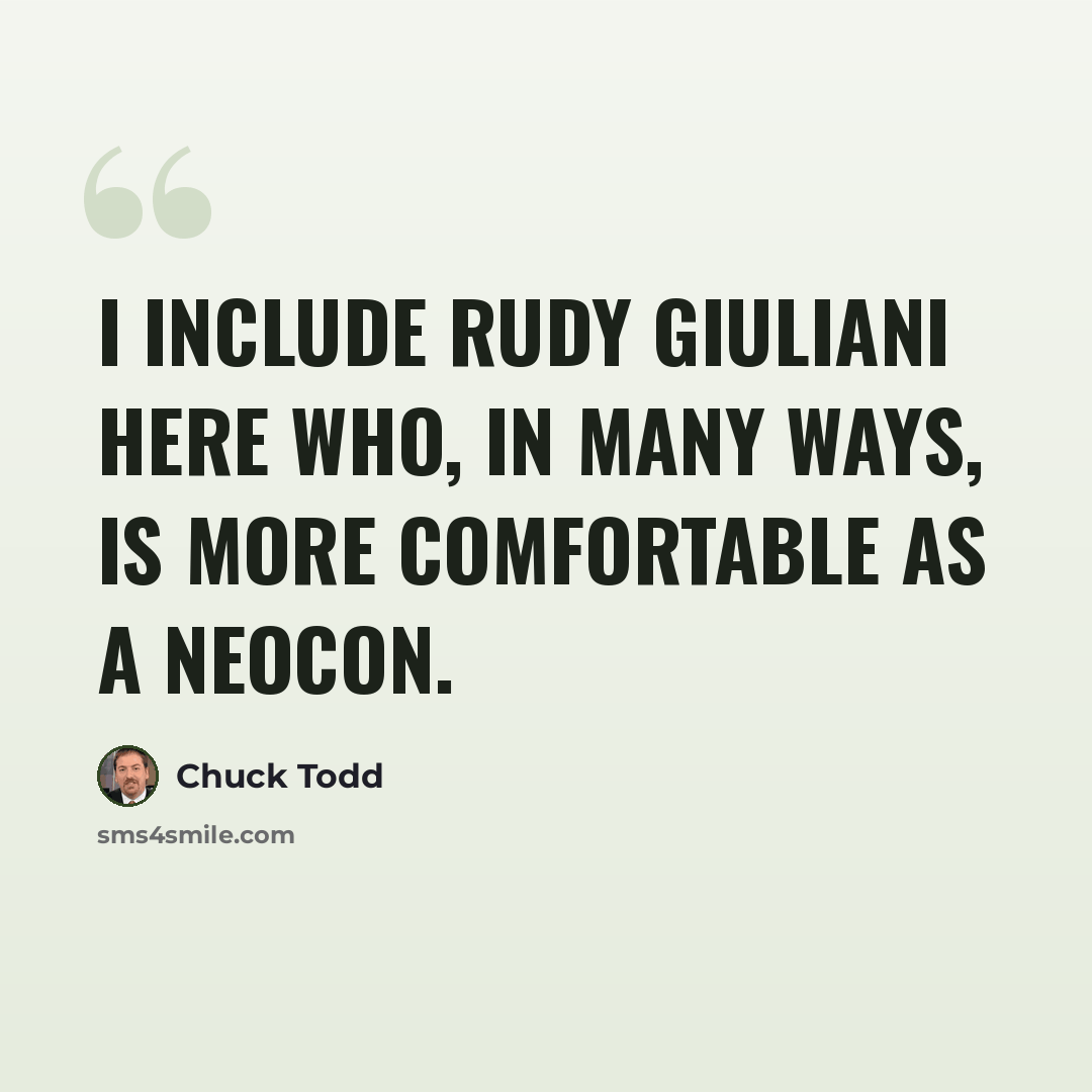“I include Rudy Giuliani here who, in many ways, is more comfortable as a neocon.” quote by Chuck Todd
