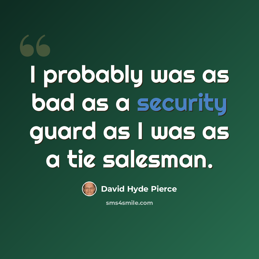 “I probably was as bad as a security guard as I was as a tie salesman.” quote by David Hyde Pierce