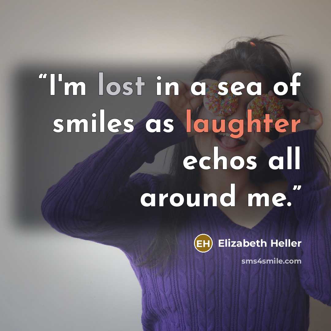 “I'm lost in a sea of smiles as laughter echos all around me.” quote by Elizabeth Heller