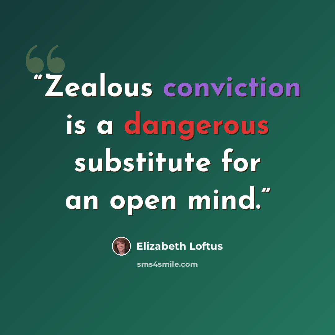 “Zealous conviction is a dangerous substitute for an open mind.” quote by Elizabeth Loftus