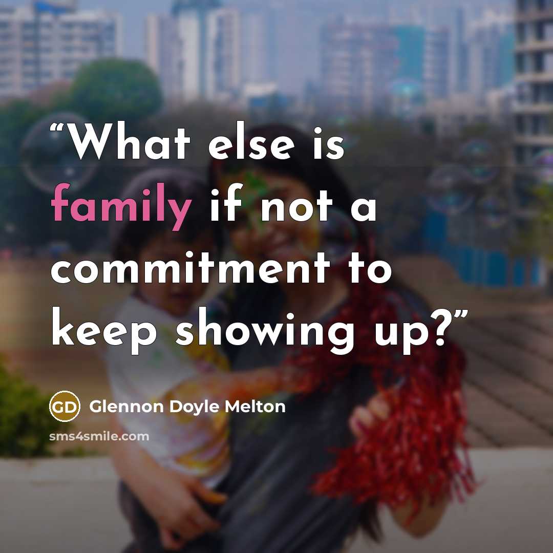 “What else is family if not a commitment to keep showing up?” quote by Glennon Doyle Melton