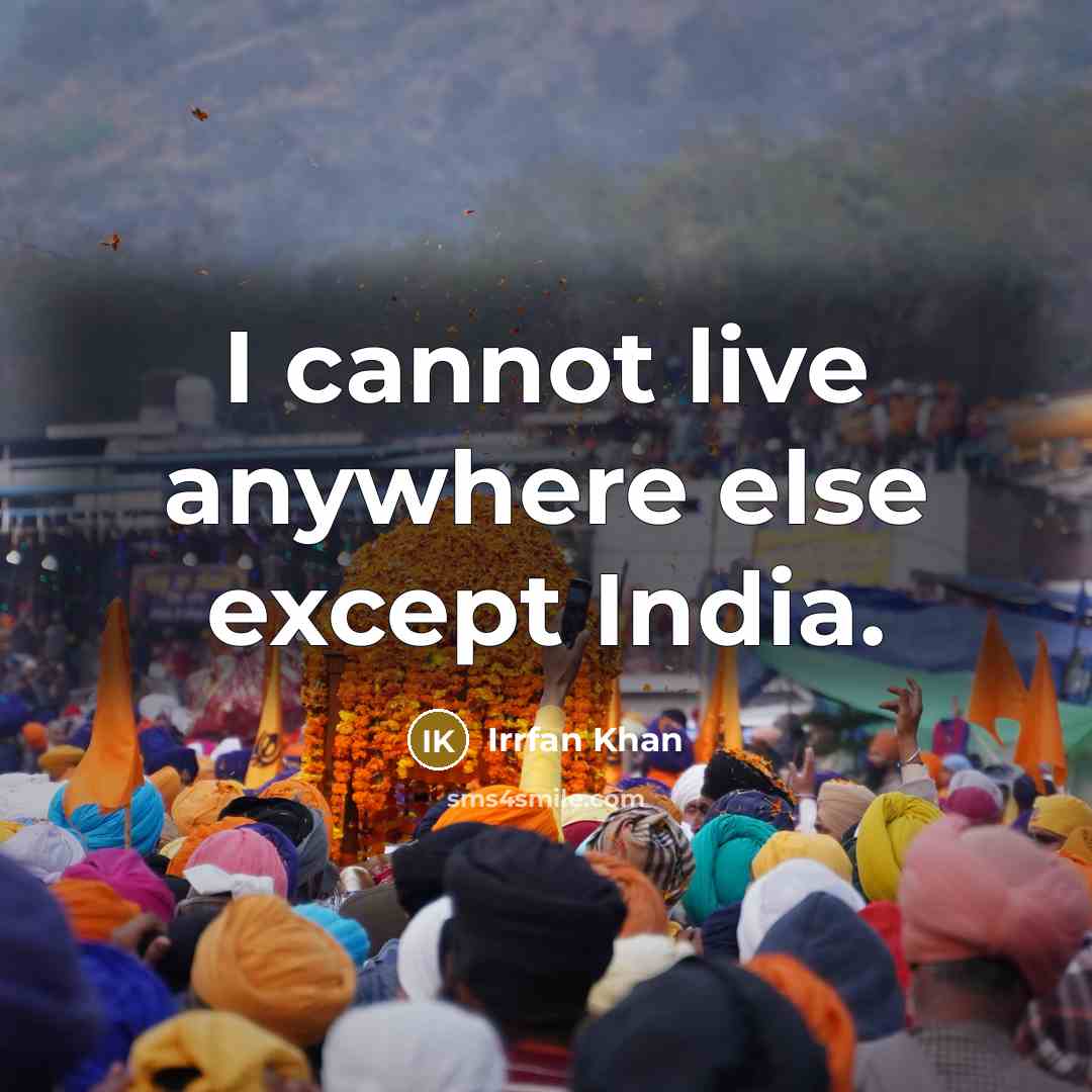 “I cannot live anywhere else except India.” quote by Irrfan Khan