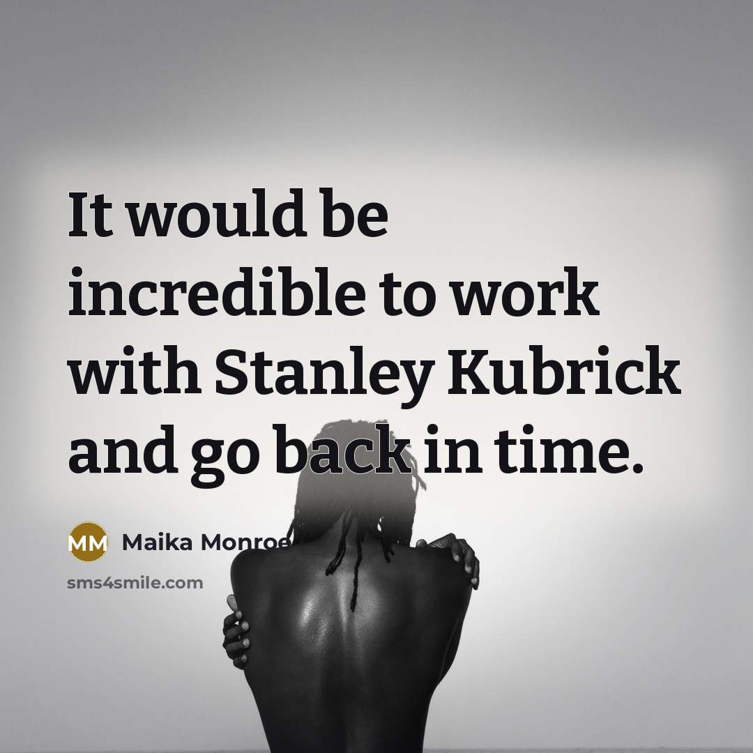 “It would be incredible to work with Stanley Kubrick and go back in time.” quote by Maika Monroe