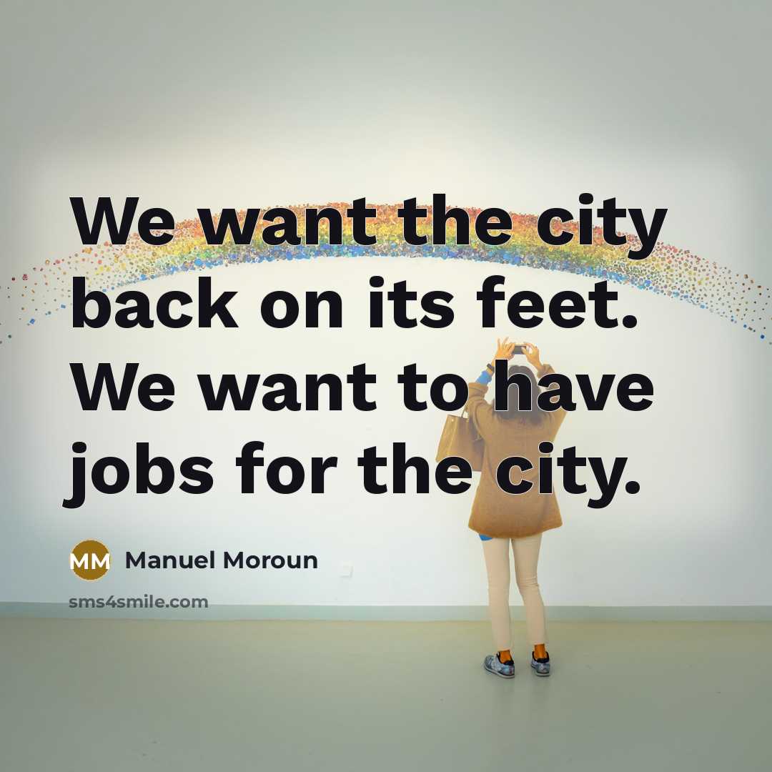 “We want the city back on its feet. We want to have jobs for the city.” quote by Manuel Moroun