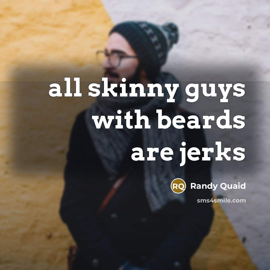 “all skinny guys with beards are jerks” quote by Randy Quaid