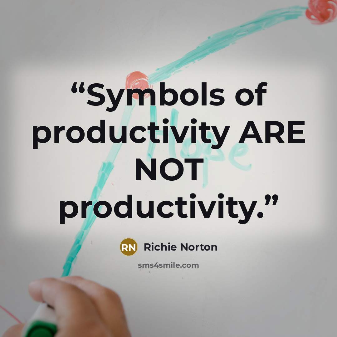 “Symbols of productivity ARE NOT productivity.” quote by Richie Norton