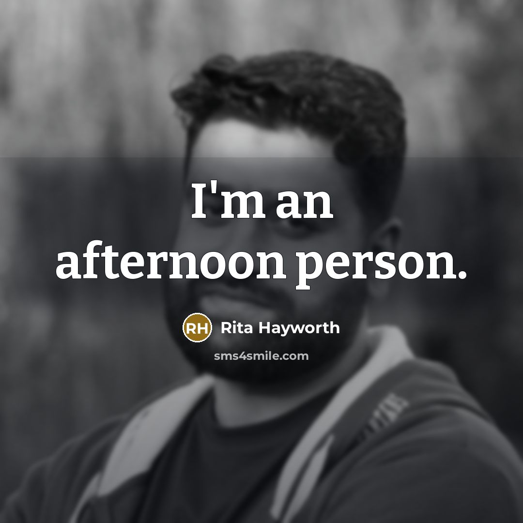 “I'm an afternoon person.” quote by Rita Hayworth