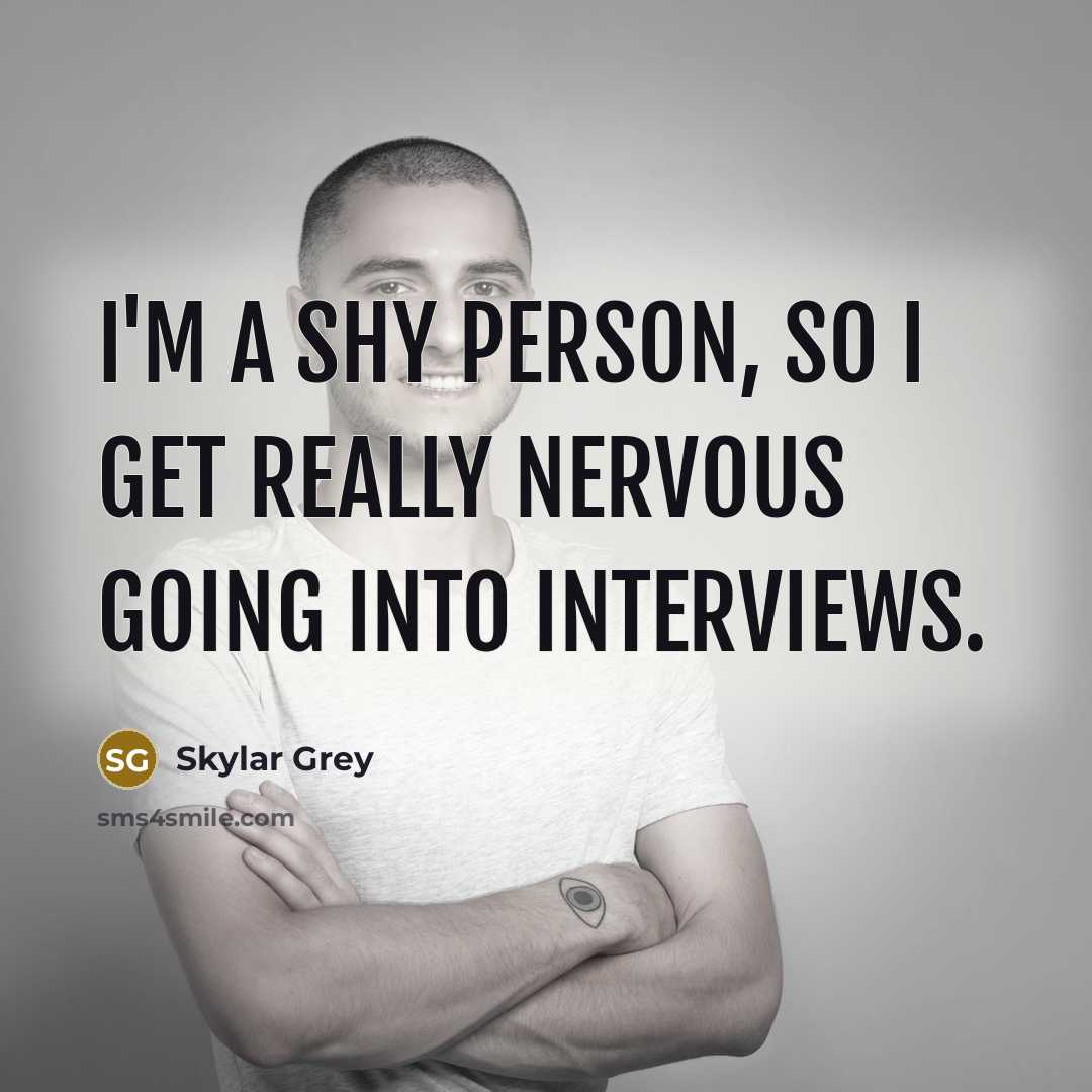 “I'm a shy person, so I get really nervous going into interviews.” quote by Skylar Grey