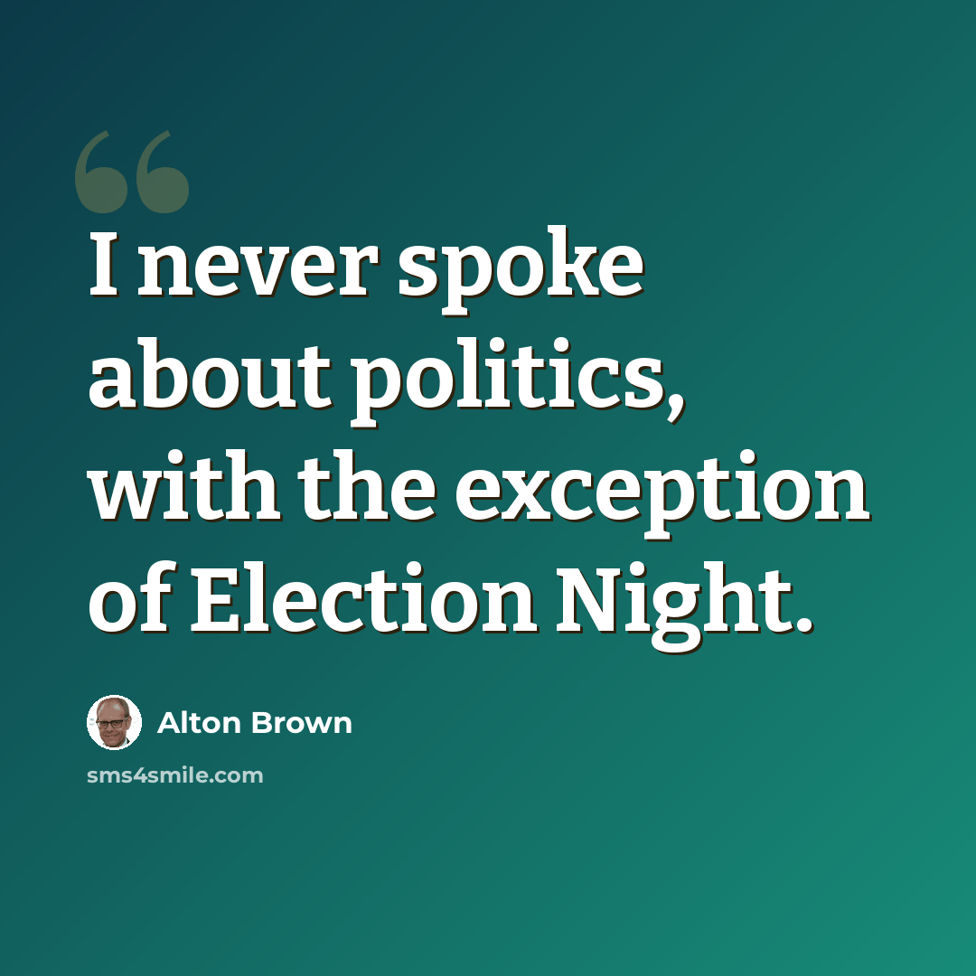 “I never spoke about politics, with the exception of Election Night.” quote by Alton Brown