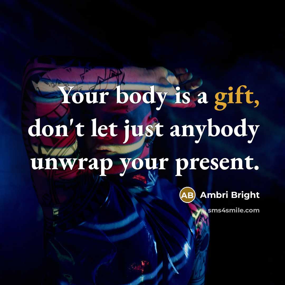 “Your body is a gift, don't let just anybody unwrap your present.” quote by Ambri Bright