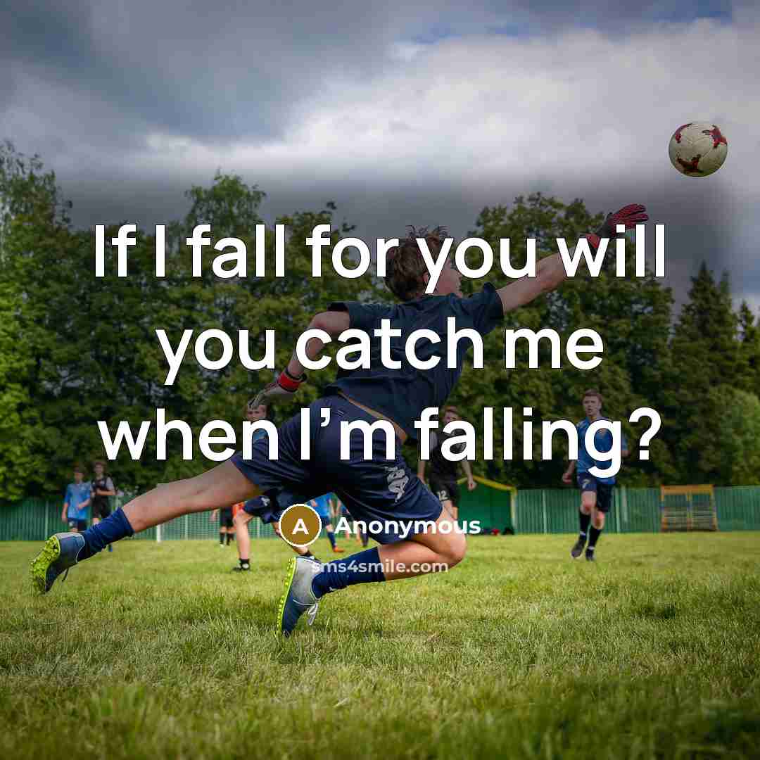 “If I fall for you will you catch me when I'm falling?” quote by Anonymous