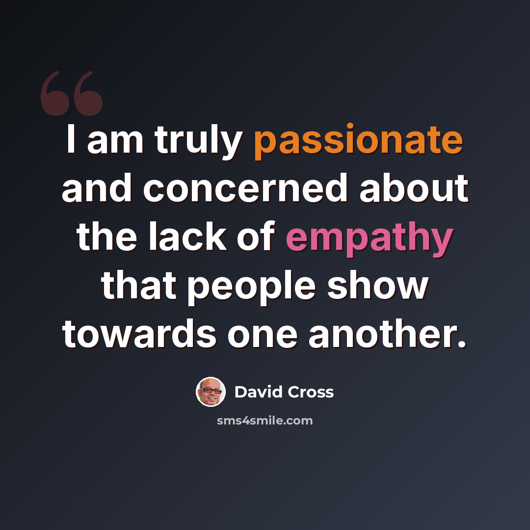 “I am truly passionate and concerned about the lack of empathy that people show towards one another.” quote by David Cross