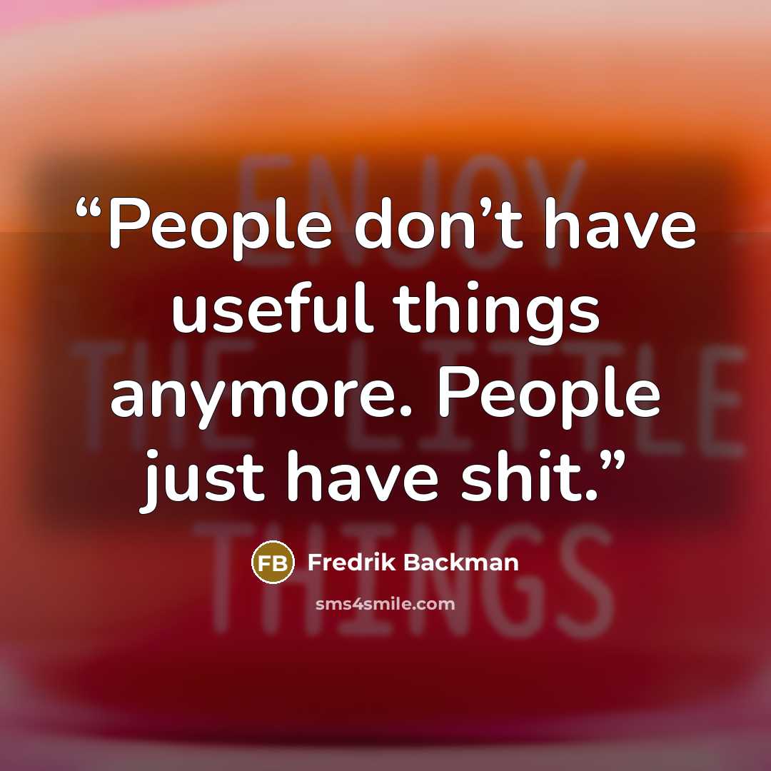 “People don’t have useful things anymore. People just have shit.” quote by Fredrik Backman