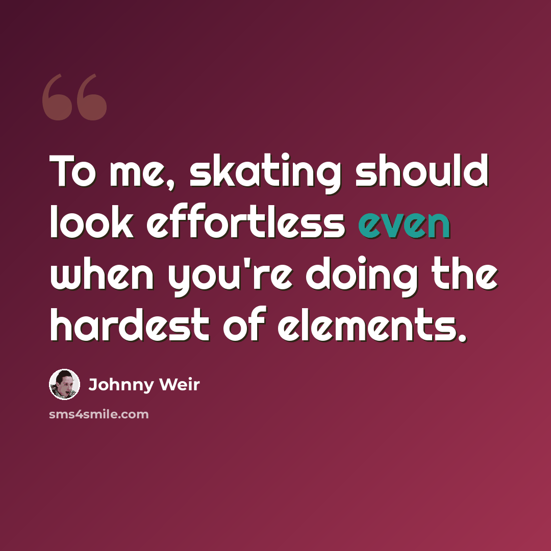 “To me, skating should look effortless even when you're doing the hardest of elements.” quote by Johnny Weir