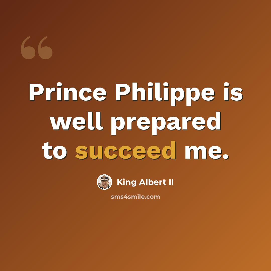“Prince Philippe is well prepared to succeed me.” quote by King Albert II
