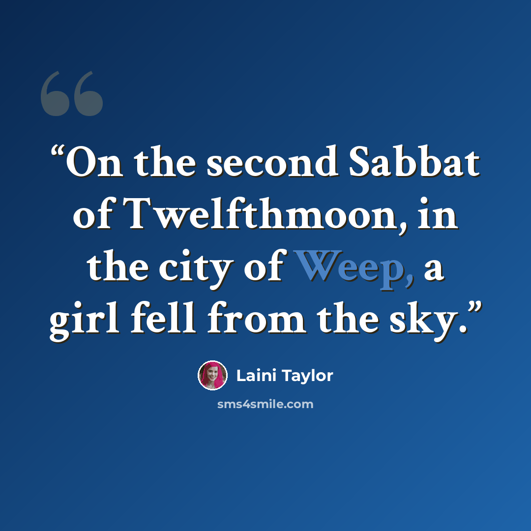“On the second Sabbat of Twelfthmoon, in the city of Weep, a girl fell from the sky.” quote by Laini Taylor