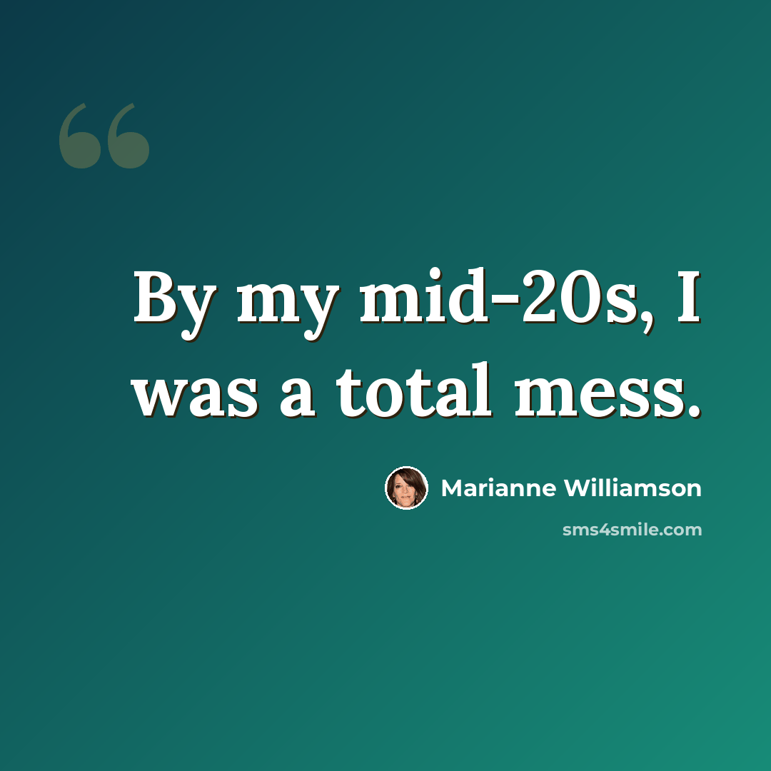 “By my mid-20s, I was a total mess.” quote by Marianne Williamson